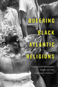 Queering Black Atlantic Religions (Transcorporeality in Candomblé, Santería, and Vodou) by Roberto Strongman, 9781478003106