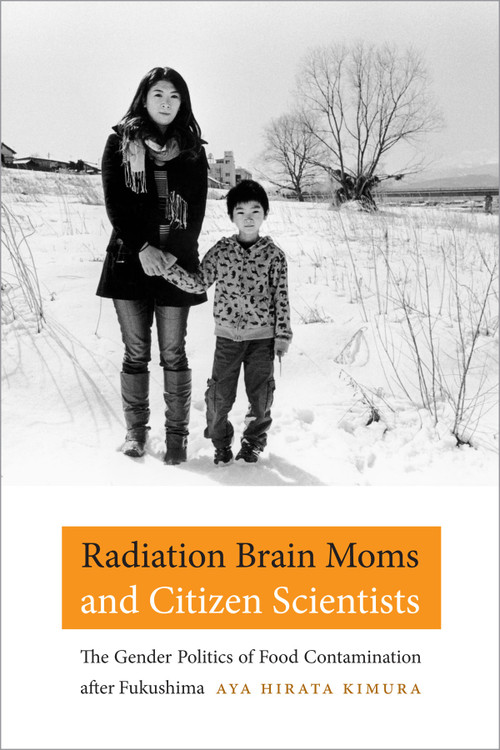 Radiation Brain Moms and Citizen Scientists (The Gender Politics of Food Contamination after Fukushima) by Aya Hirata Kimura, 9780822361992