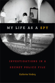 My Life as a Spy (Investigations in a Secret Police File) by Katherine Verdery, 9780822370819