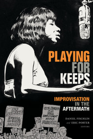 Playing for Keeps (Improvisation in the Aftermath) by Daniel Fischlin, Eric  Porter, 9781478008149