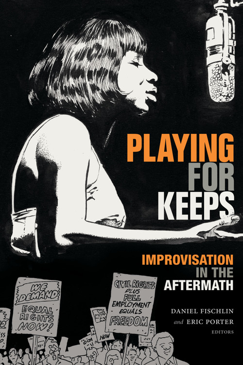 Playing for Keeps (Improvisation in the Aftermath) by Daniel Fischlin, Eric  Porter, 9781478008149