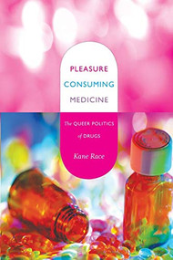 Pleasure Consuming Medicine (The Queer Politics of Drugs) by Kane Race, 9780822345015