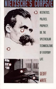 Nietzsche's Corps/e (Aesthetics, Politics, Prophecy, or, the Spectacular Technoculture of Everyday Life) by Geoff Waite, 9780822317197