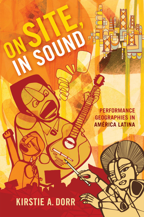 On Site, In Sound (Performance Geographies in América Latina) by Kirstie A. Dorr, 9780822368670