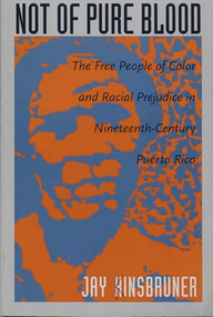 Not of Pure Blood (The Free People of Color and Racial Prejudice in Nineteenth-Century Puerto Rico) by Jay Kinsbruner, 9780822318361