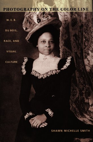 Photography on the Color Line (W. E. B. Du Bois, Race, and Visual Culture) by Shawn Michelle Smith, 9780822333432