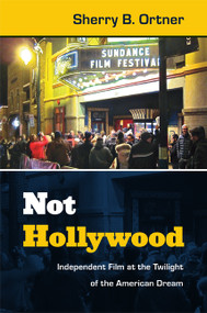 Not Hollywood (Independent Film at the Twilight of the American Dream) by Sherry  B. Ortner, 9780822354260