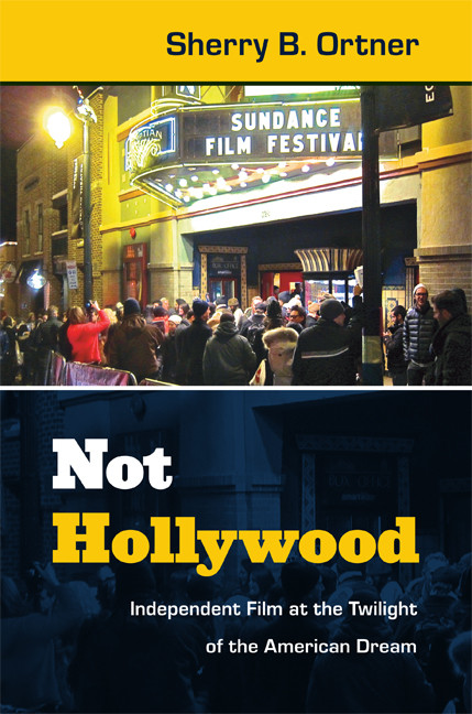Not Hollywood (Independent Film at the Twilight of the American Dream) by Sherry  B. Ortner, 9780822354260