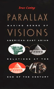 Parallax Visions (Making Sense of American-East Asian Relations at the End of the Century) by Bruce Cumings, 9780822329244