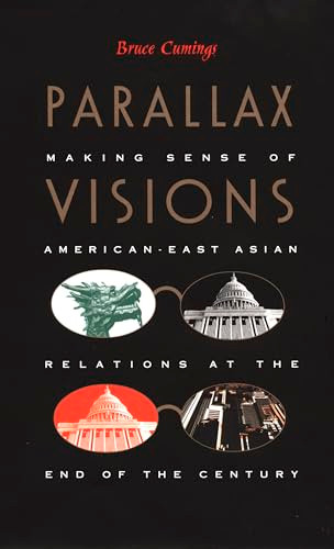 Parallax Visions (Making Sense of American-East Asian Relations at the End of the Century) by Bruce Cumings, 9780822329244