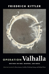 Operation Valhalla (Writings on War, Weapons, and Media) by Friedrich Kittler, Ilinca Iurascu, Geoffrey Winthrop-Young, Michael Wutz, 9781478011842