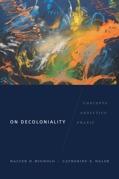 On Decoloniality (Concepts, Analytics, Praxis) by Walter D. Mignolo, Catherine E. Walsh, 9780822371090