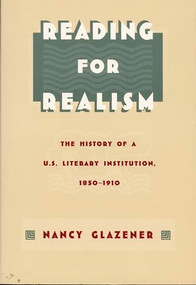 Reading for Realism (The History of a U.S. Literary Institution, 1850-1910) by Nancy Glazener, 9780822318705