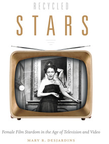 Recycled Stars (Female Film Stardom in the Age of Television and Video) by Mary R. Desjardins, 9780822358022