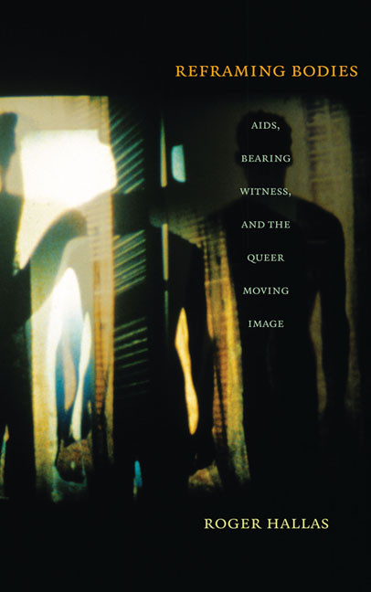 Reframing Bodies (AIDS, Bearing Witness, and the Queer Moving Image) by Roger Hallas, 9780822346012
