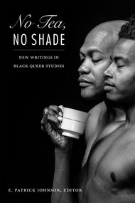 No Tea, No Shade (New Writings in Black Queer Studies) by E. Patrick Johnson, 9780822362425