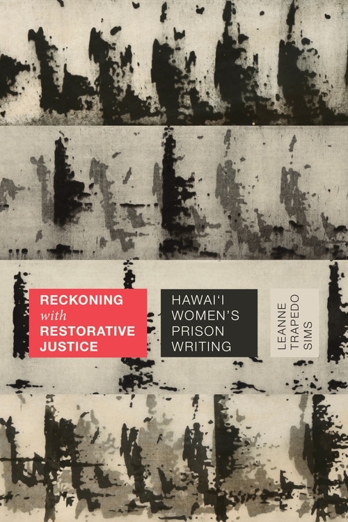 Reckoning with Restorative Justice (Hawai'i Women's Prison Writing) by Leanne Trapedo Sims, 9781478025269