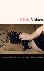 Pink Noises (Women on Electronic Music and Sound) by Tara Rodgers, 9780822346739