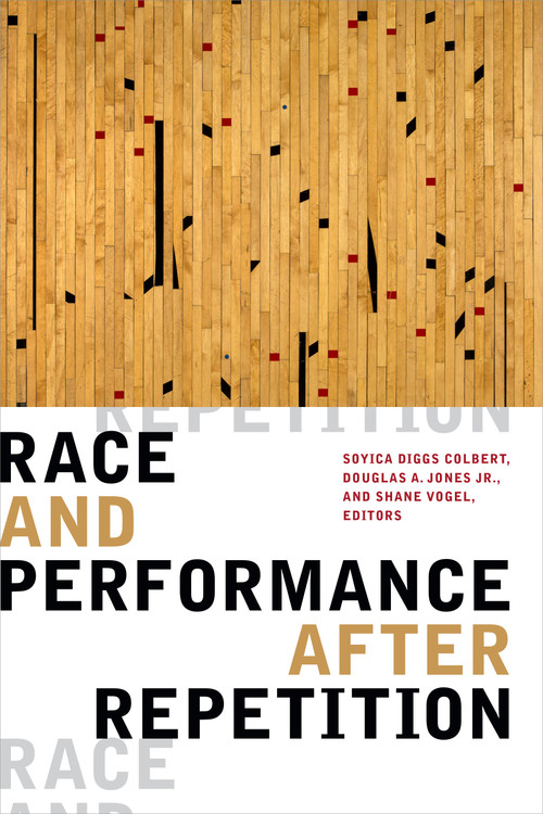 Race and Performance after Repetition by Soyica Diggs Colbert, Douglas A. Jones, Shane Vogel, 9781478008293