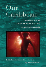 Our Caribbean (A Gathering of Lesbian and Gay Writing from the Antilles) by Thomas Glave, 9780822342267