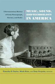 Music, Sound, and Technology in America (A Documentary History of Early Phonograph, Cinema, and Radio) by Timothy D. Taylor, Mark Katz, Tony Grajeda, 9780822349464