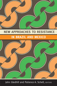 New Approaches to Resistance in Brazil and Mexico by John Gledhill, Patience A. Schell, 9780822351870