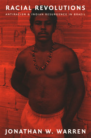 Racial Revolutions (Antiracism and Indian Resurgence in Brazil) by Jonathan W. Warren, 9780822327417