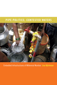 Pipe Politics, Contested Waters (Embedded Infrastructures of Millennial Mumbai) by Lisa Björkman, 9780822359692