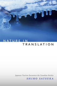 Nature in Translation (Japanese Tourism Encounters the Canadian Rockies) by Shiho Satsuka, 9780822358800