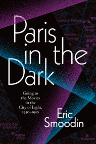 Paris in the Dark (Going to the Movies in the City of Light, 1930-1950) by Eric Smoodin, 9781478006923