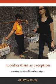 Neoliberalism as Exception (Mutations in Citizenship and Sovereignty) by Aihwa Ong, 9780822337485