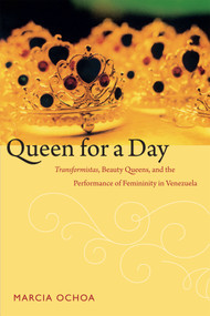 Queen for a Day (Transformistas,  Beauty Queens, and the Performance of Femininity in Venezuela) by Marcia Ochoa, 9780822356264