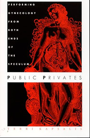 Public Privates (Performing Gynecology from Both Ends of the Speculum) by Terri Kapsalis, 9780822319214