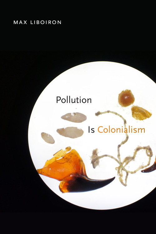 Pollution Is Colonialism by Max Liboiron, 9781478013228