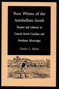 Poor Whites of the Antebellum South (Tenants and Laborers in Central North Carolina and Northeast Mississippi) by Charles C. Bolton, 9780822314684