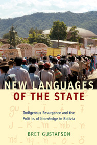 New Languages of the State (Indigenous Resurgence and the Politics of Knowledge in Bolivia) by Bret Gustafson, 9780822345466