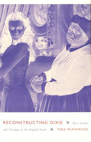 Reconstructing Dixie (Race, Gender, and Nostalgia in the Imagined South) by Tara McPherson, 9780822330400