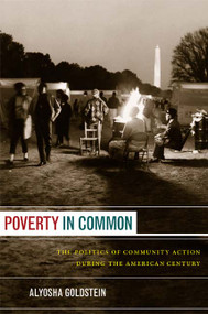 Poverty in Common (The Politics of Community Action during the American Century) by Alyosha Goldstein, 9780822351818