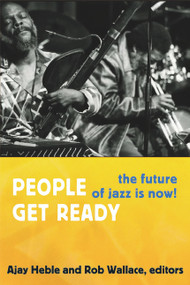 People Get Ready (The Future of Jazz Is Now!) by Ajay Heble, Rob Wallace, 9780822354253