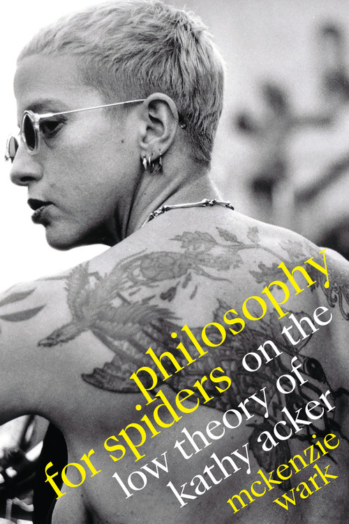 Philosophy for Spiders (On the Low Theory of Kathy Acker) by McKenzie Wark, 9781478014683