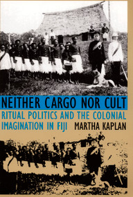 Neither Cargo nor Cult (Ritual Politics and the Colonial Imagination in Fiji) by Martha Kaplan, 9780822315933