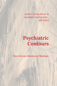 Psychiatric Contours (New African Histories of Madness) by Nancy Rose Hunt, Hubertus Büschel, 9781478030348