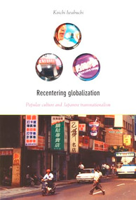 Recentering Globalization (Popular Culture and Japanese Transnationalism) by Koichi Iwabuchi, 9780822328919