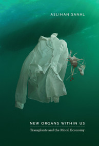 New Organs Within Us (Transplants and the Moral Economy) by Aslihan Sanal, 9780822349129