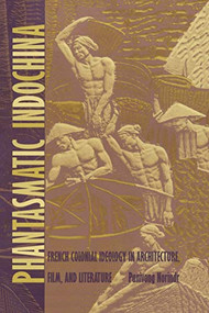 Phantasmatic Indochina (French Colonial Ideology in Architecture, Film, and Literature) by Panivong Norindr, 9780822317876