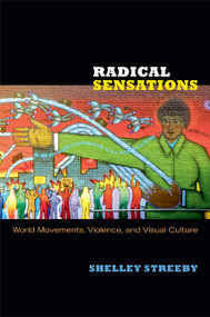 Radical Sensations (World Movements, Violence, and Visual Culture) by Shelley Streeby, 9780822352914