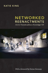 Networked Reenactments (Stories Transdisciplinary Knowledges Tell) by Katie King, Donna  J. Haraway, 9780822350729