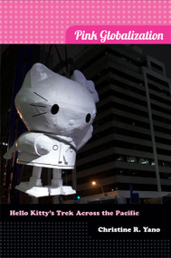 Pink Globalization (Hello Kitty's Trek across the Pacific) by Christine R. Yano, 9780822353638