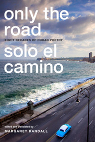 Only the Road / Solo el Camino (Eight Decades of Cuban Poetry) by Margaret Randall, Margaret Randall, 9780822362296