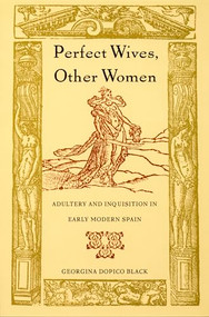 Perfect Wives, Other Women (Adultery and Inquisition in Early Modern Spain) by Georgina  Dopico Black, 9780822326427